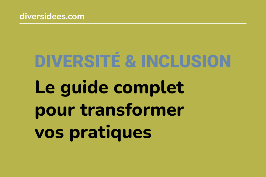 Diversité & inclusion : le guide complet pour transformer vos pratiques