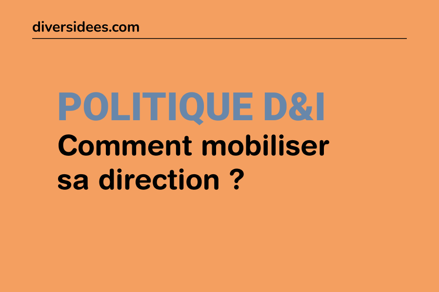 Politique D&I : comment mobiliser sa direction