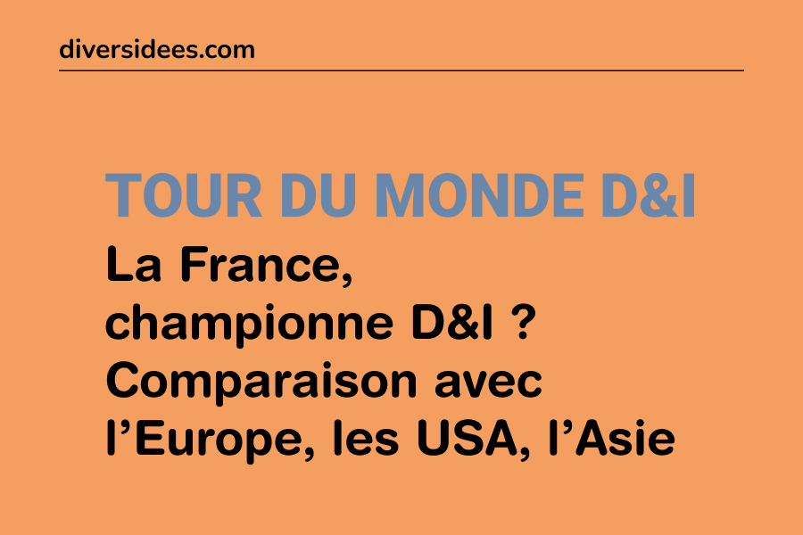 La France, championne de la diversité & inclusion ? Comparaison avec l’Europe, les USA et l’Asie